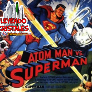 Leyendo Cristales - Episodio 51: La secuela del primer serial: Atom-Man vs Superman de 1950