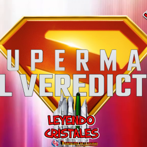 Leyendo Cristales - ANÁLISIS ESPECIAL: SUPERMAN: EL VEREDICTO - 3ra parte