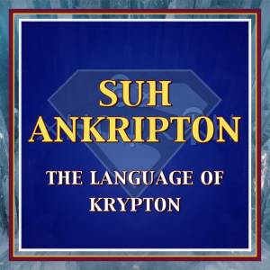 El lenguaje de Kriptón: Cómo “Suh Ankripton” dio vida a la herencia de Superman