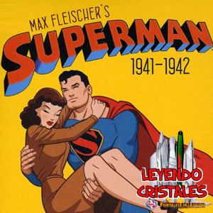 Leyendo Cristales - Episodio 32: Historia de los Fleischer Studios y su insuperable serie animada de Superman
